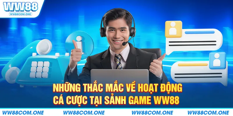 Những thắc mắc liên quan đến hoạt động cược tại sảnh game ww88