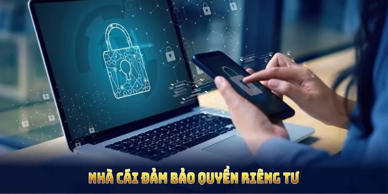 Nhà cái đảm bảo quyền riêng tư bằng biện pháp bảo vệ minh bạch